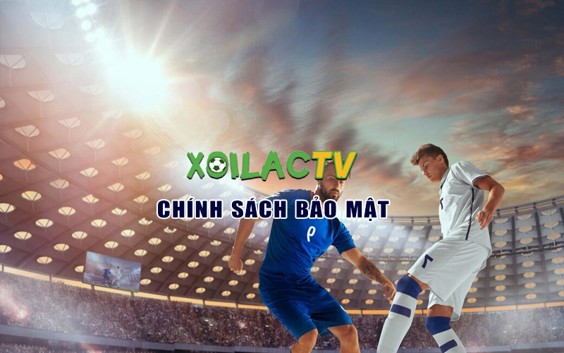 chinh-sach-bao-mat-xoilac-tv
